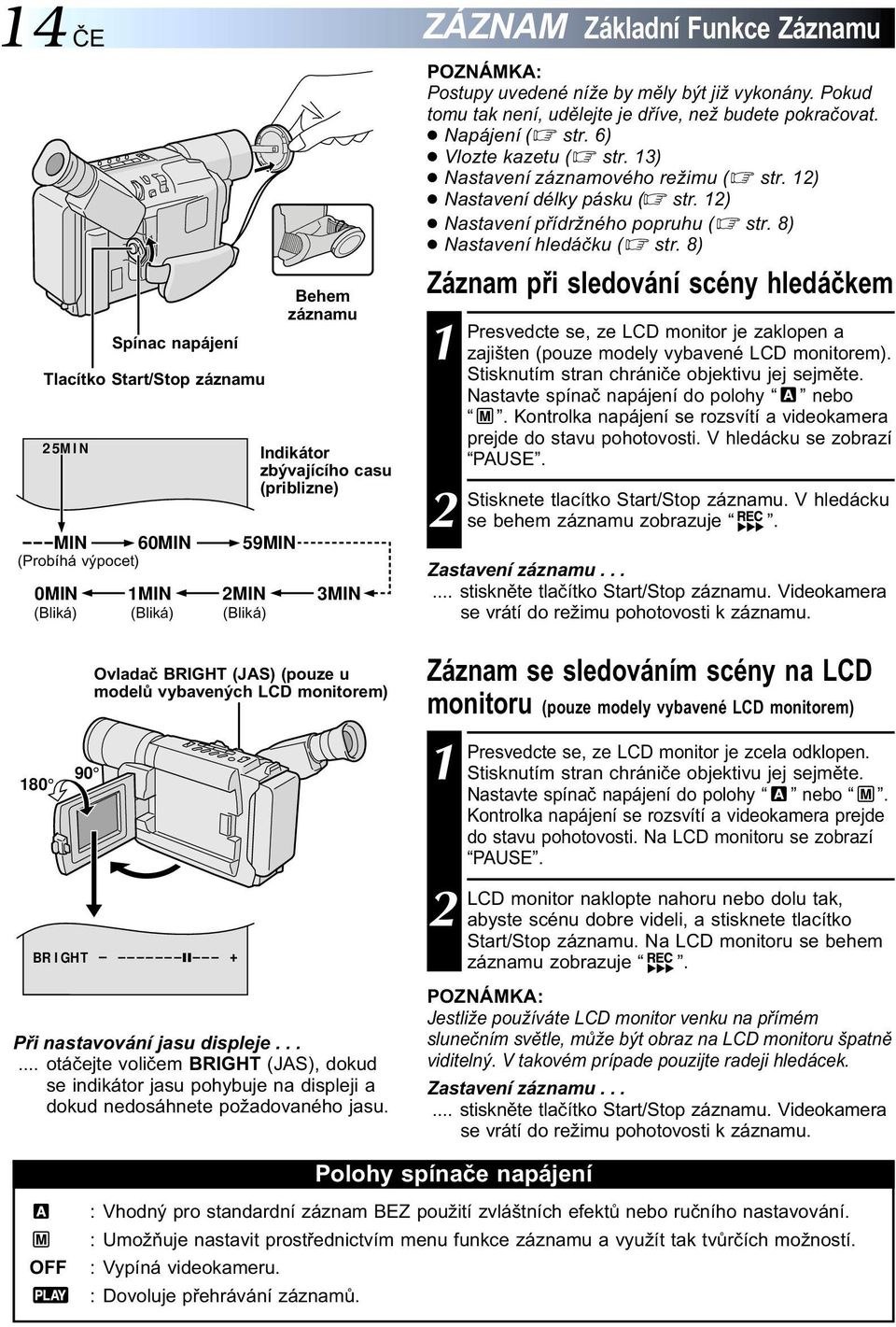 ..... otáčejte voličem BRIGHT (JAS), dokud se indikátor jasu pohybuje na displeji a dokud nedosáhnete požadovaného jasu.