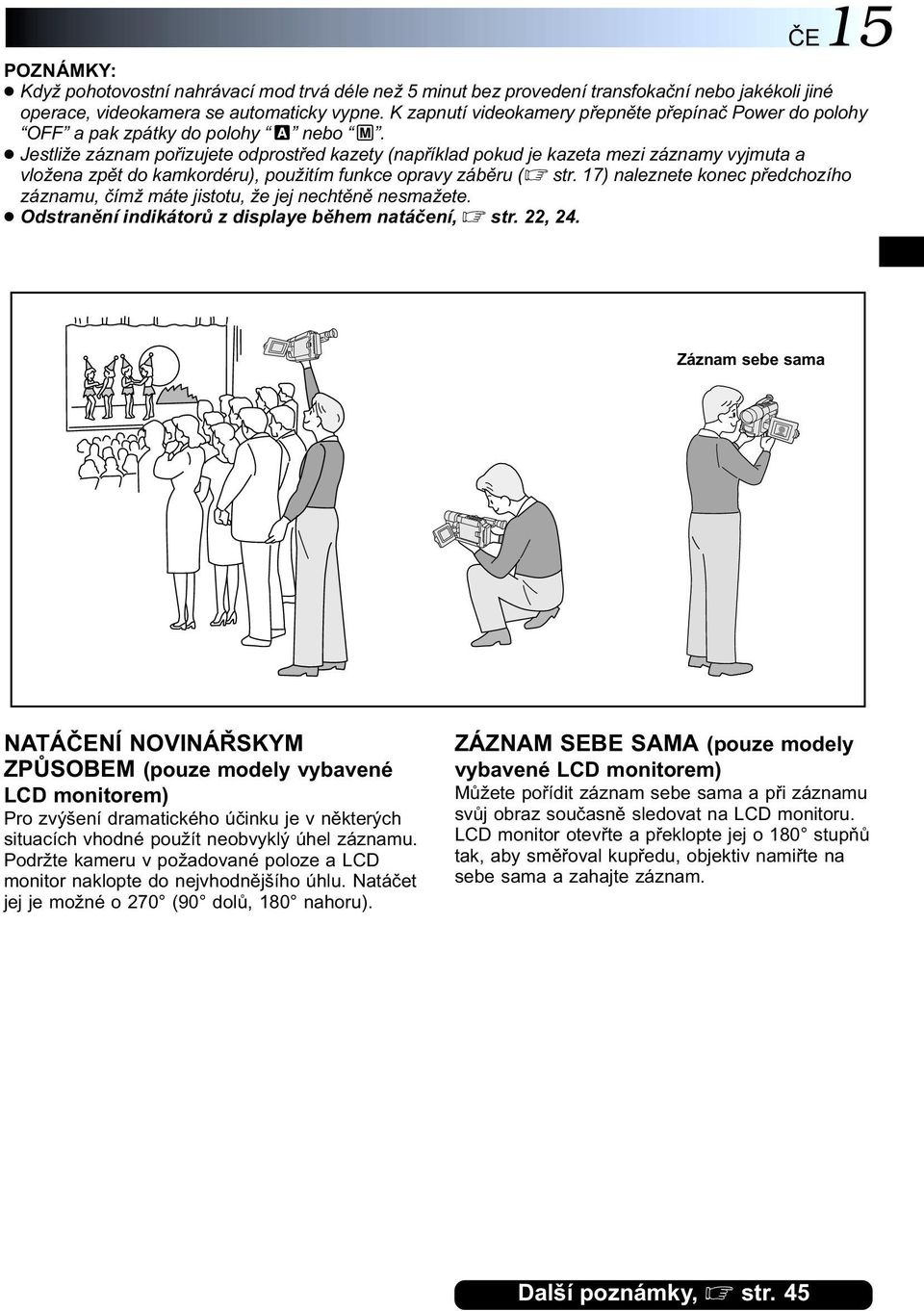 Jestliže záznam pořizujete odprostřed kazety (například pokud je kazeta mezi záznamy vyjmuta a vložena zpět do kamkordéru), použitím funkce opravy záběru ( str.