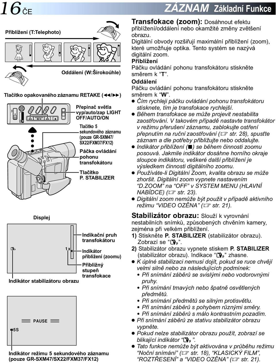 STABILIZER Indikační pruh transfokátoru Indikátor přiblížení (zoomu) Přibližný stupeň transfokace Indikátor režimu 5 sekundového záznamu (pouze GR-SXM47/SX/FXM7/FX) Transfokace (zoom): Dosáhnout