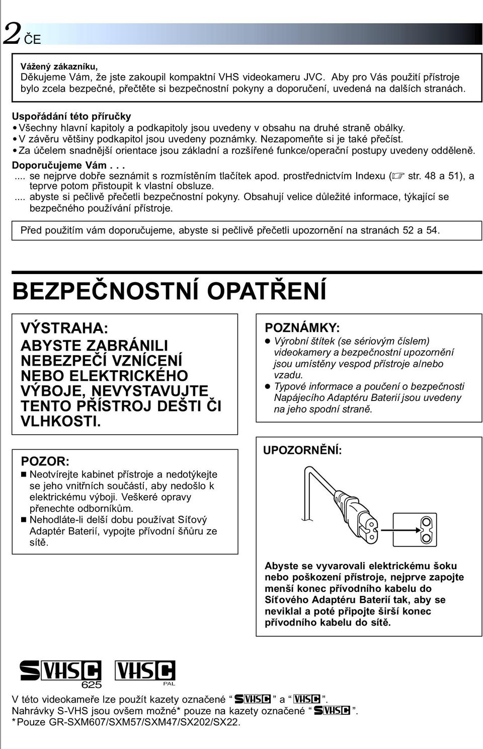Uspořádání této příručky Všechny hlavní kapitoly a podkapitoly jsou uvedeny v obsahu na druhé straně obálky. V závěru většiny podkapitol jsou uvedeny poznámky. Nezapomeňte si je také přečíst.