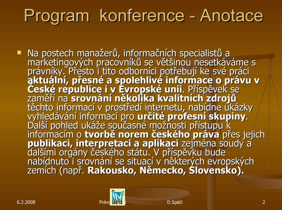 Příspěvek se zaměří na srovnání několika kvalitních zdrojů těchto informací v prostředí internetu, nabídne ukázky vyhledávání informací pro určité profesní skupiny.