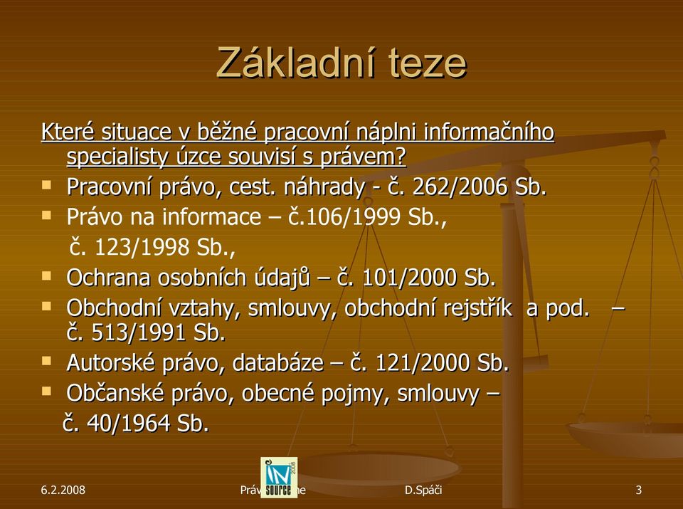 , Ochrana osobních údajů č. 101/2000 Sb. Obchodní vztahy, smlouvy, obchodní rejstřík a pod. č. 513/1991 Sb.