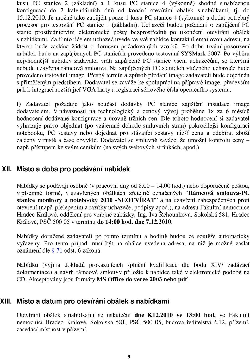 Uchazeči budou požádáni o zapůjčení PC stanic prostřednictvím elektronické pošty bezprostředně po ukončení otevírání obálek s nabídkami.