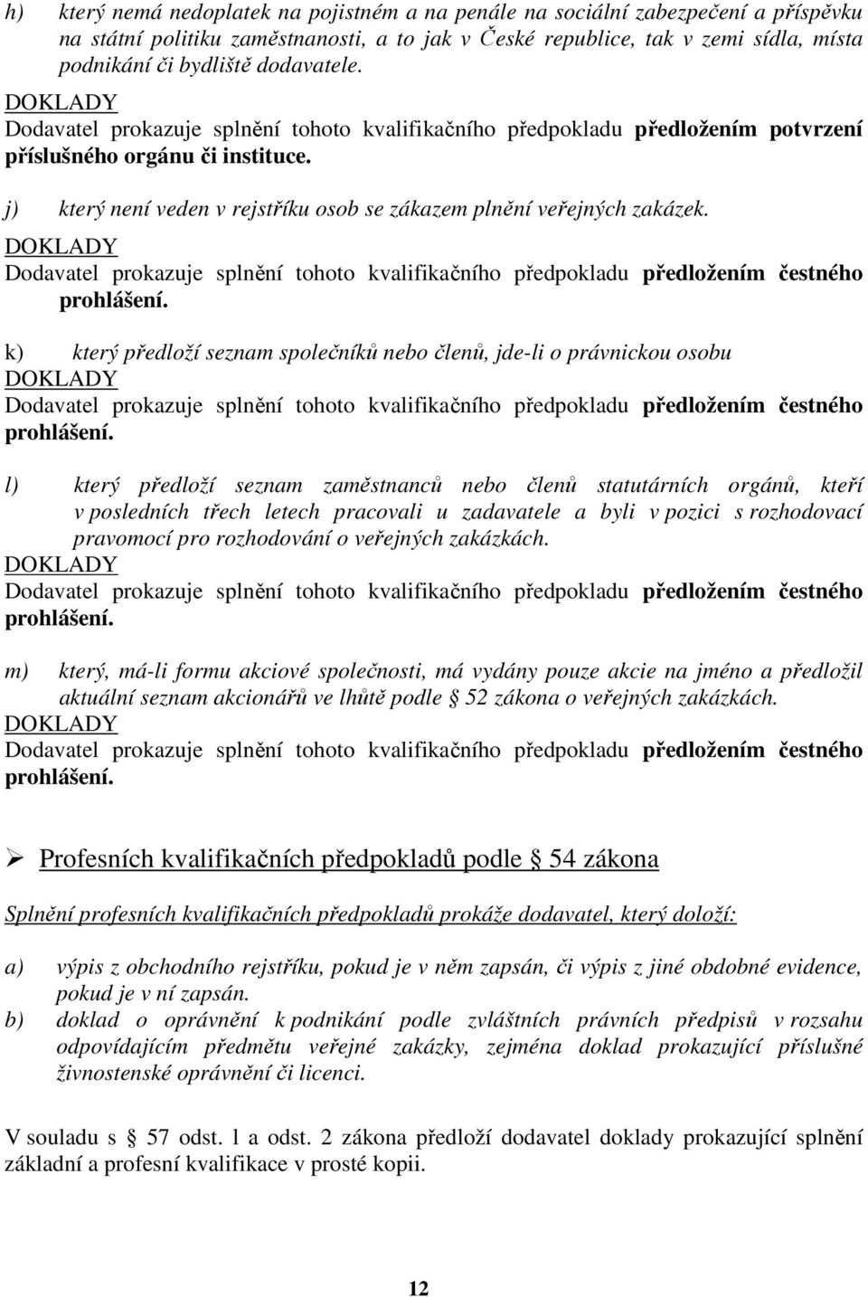 j) který není veden v rejstříku osob se zákazem plnění veřejných zakázek. Dodavatel prokazuje splnění tohoto kvalifikačního předpokladu předložením čestného prohlášení.