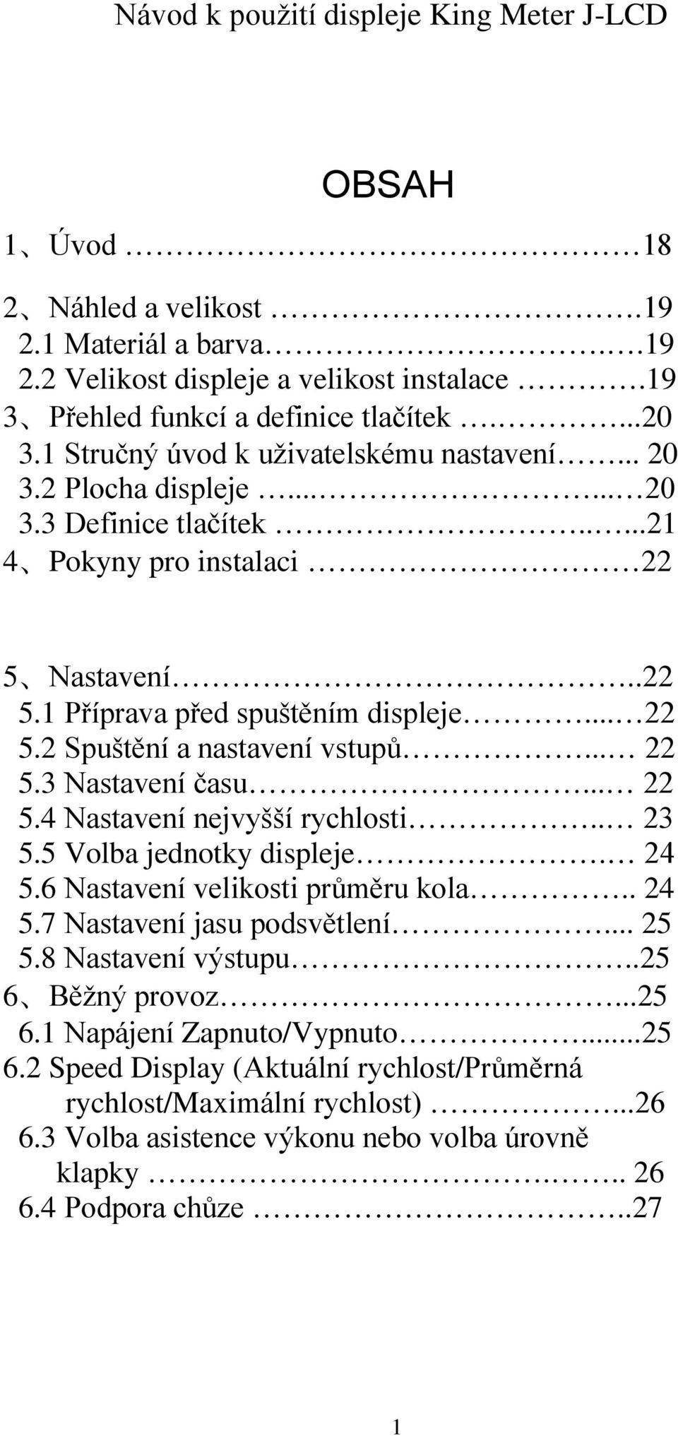 .. 22 5.3 Nastavení času... 22 5.4 Nastavení nejvyšší rychlosti.. 23 5.5 Volba jednotky displeje. 24 5.6 Nastavení velikosti průměru kola.. 24 5.7 Nastavení jasu podsvětlení... 25 5.