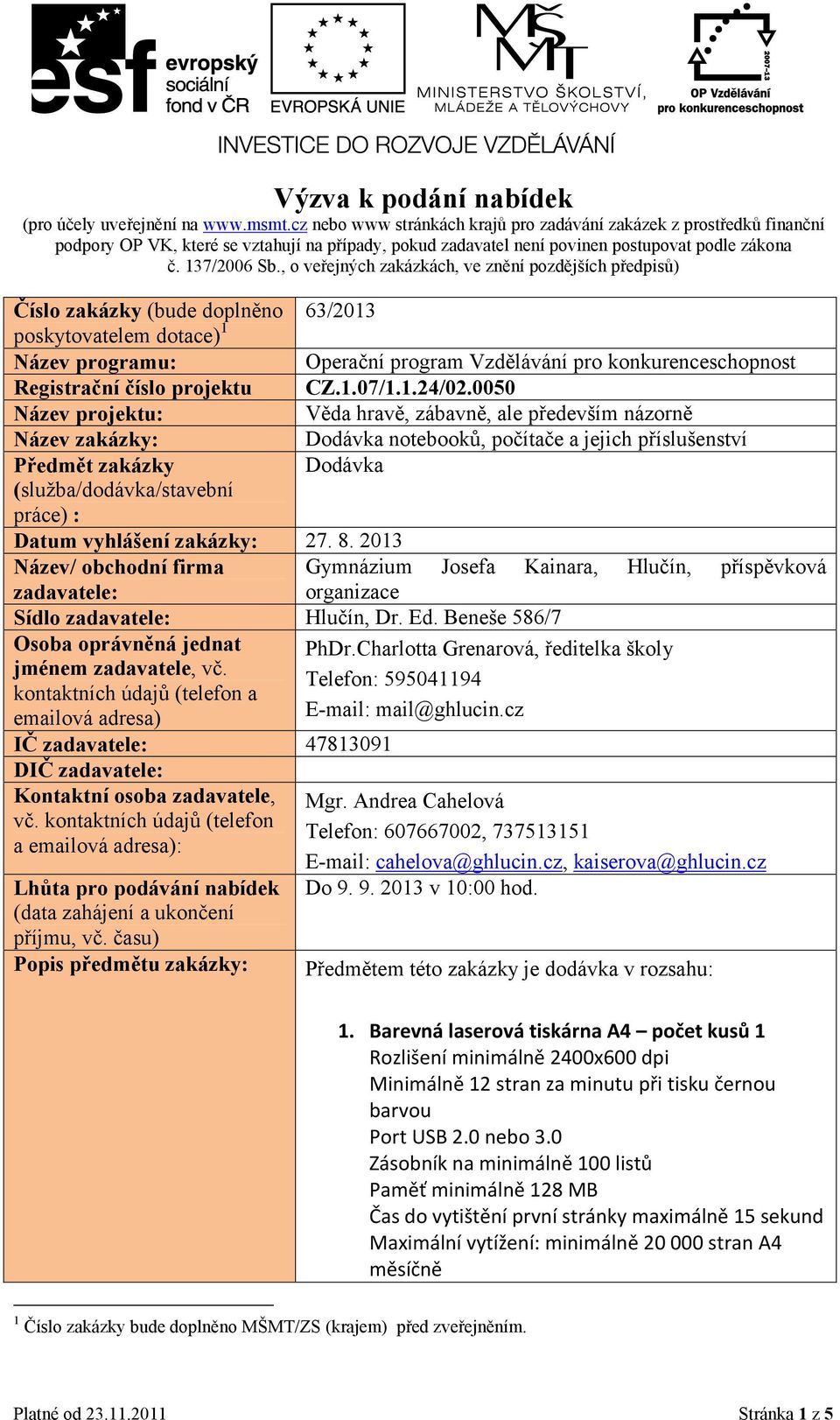 , o veřejných zakázkách, ve znění pozdějších předpisů) Číslo zakázky (bude doplněno 63/2013 poskytovatelem dotace) 1 Název programu: Operační program Vzdělávání pro konkurenceschopnost Registrační