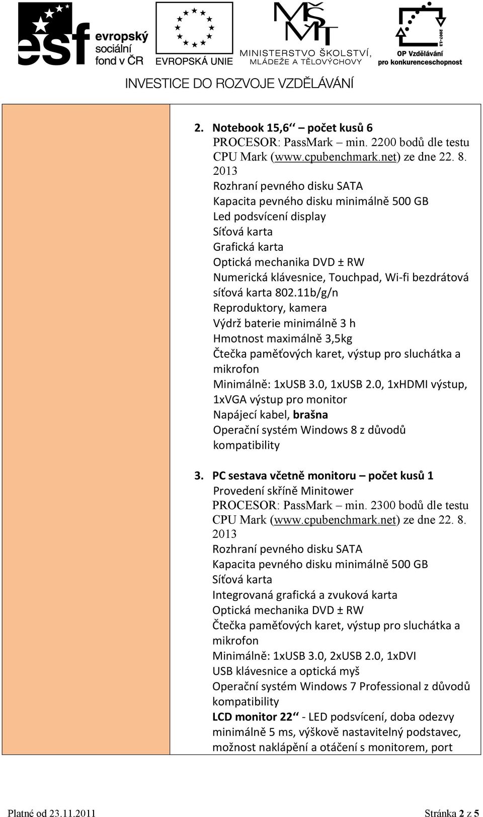 síťová karta 802.11b/g/n Reproduktory, kamera Výdrž baterie minimálně 3 h Hmotnost maximálně 3,5kg Čtečka paměťových karet, výstup pro sluchátka a mikrofon Minimálně: 1xUSB 3.0, 1xUSB 2.