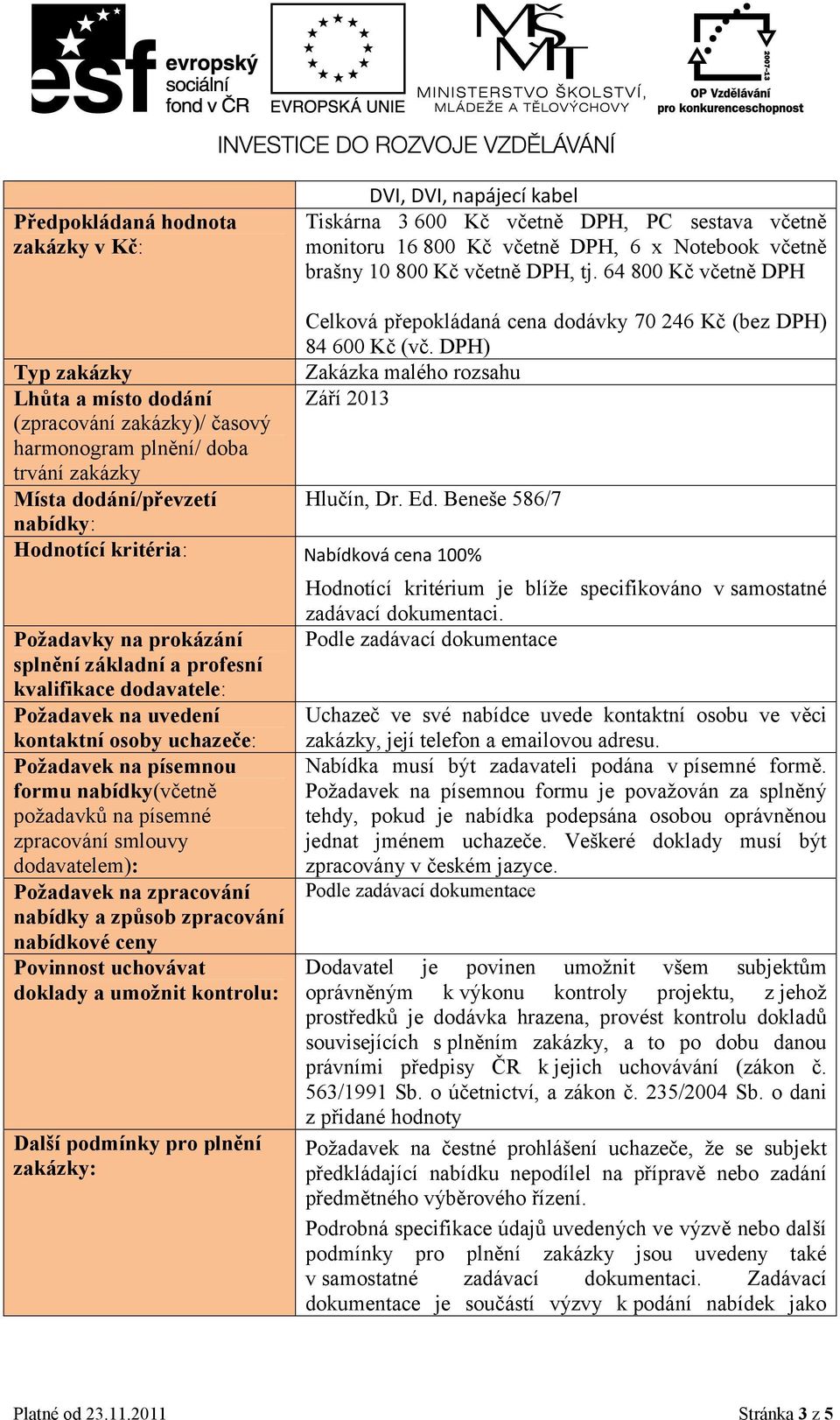 DPH) Typ zakázky Zakázka malého rozsahu Lhůta a místo dodání Září 2013 (zpracování zakázky)/ časový harmonogram plnění/ doba trvání zakázky Místa dodání/převzetí Hlučín, Dr. Ed.