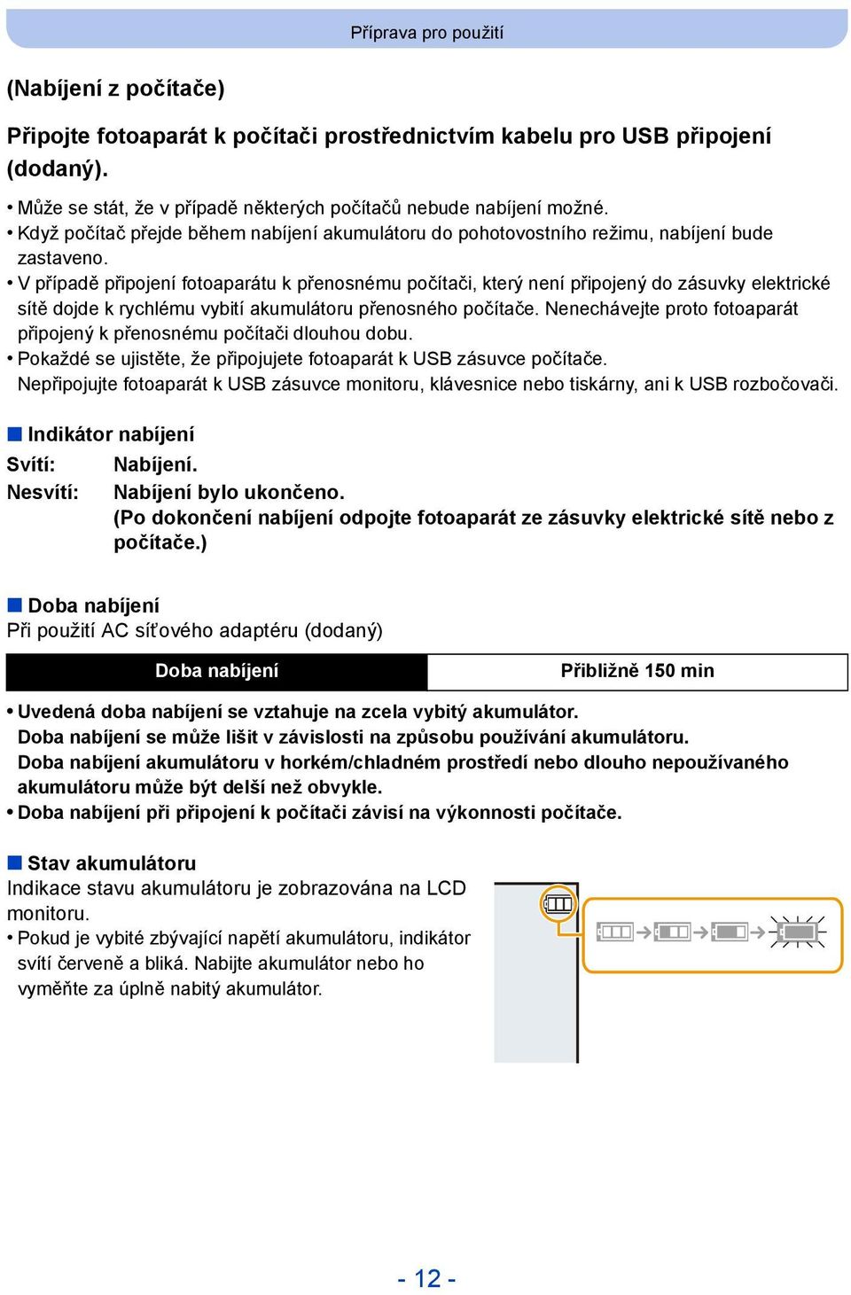 V případě připojení fotoaparátu k přenosnému počítači, který není připojený do zásuvky elektrické sítě dojde k rychlému vybití akumulátoru přenosného počítače.