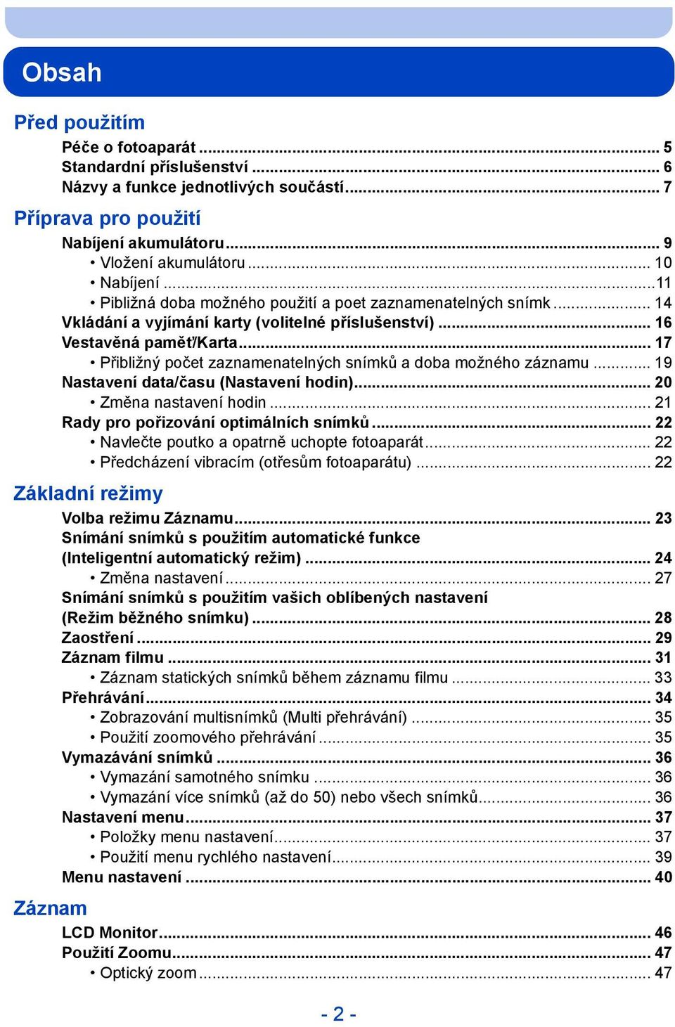 .. 17 Přibližný počet zaznamenatelných snímků a doba možného záznamu... 19 Nastavení data/času (Nastavení hodin)... 20 Změna nastavení hodin... 21 Rady pro pořizování optimálních snímků.