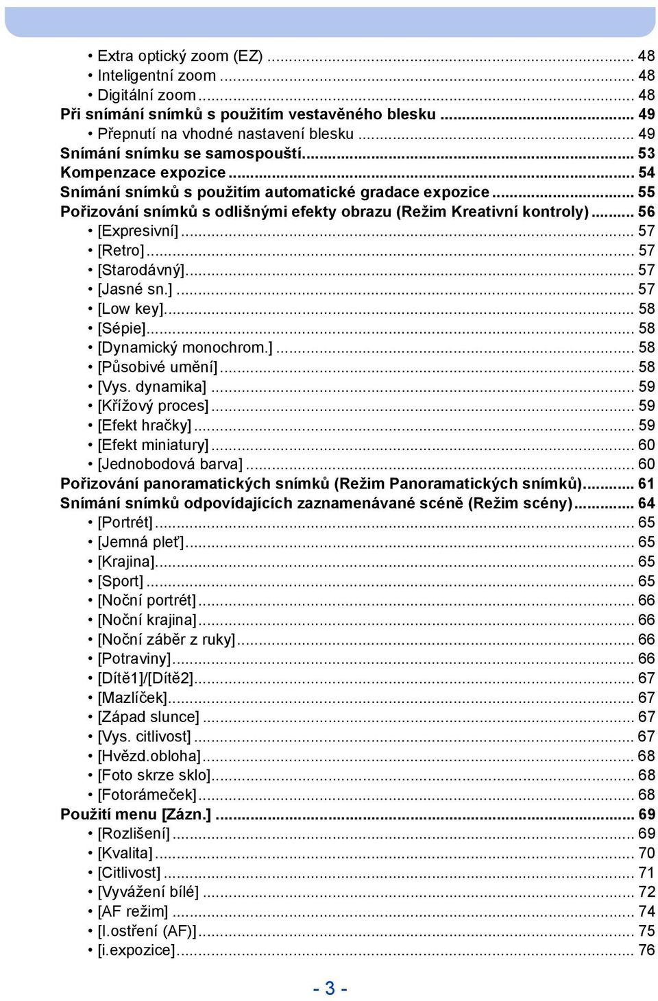 .. 57 [Starodávný]... 57 [Jasné sn.]... 57 [Low key]... 58 [Sépie]... 58 [Dynamický monochrom.]... 58 [Působivé umění]... 58 [Vys. dynamika]... 59 [Křížový proces]... 59 [Efekt hračky].