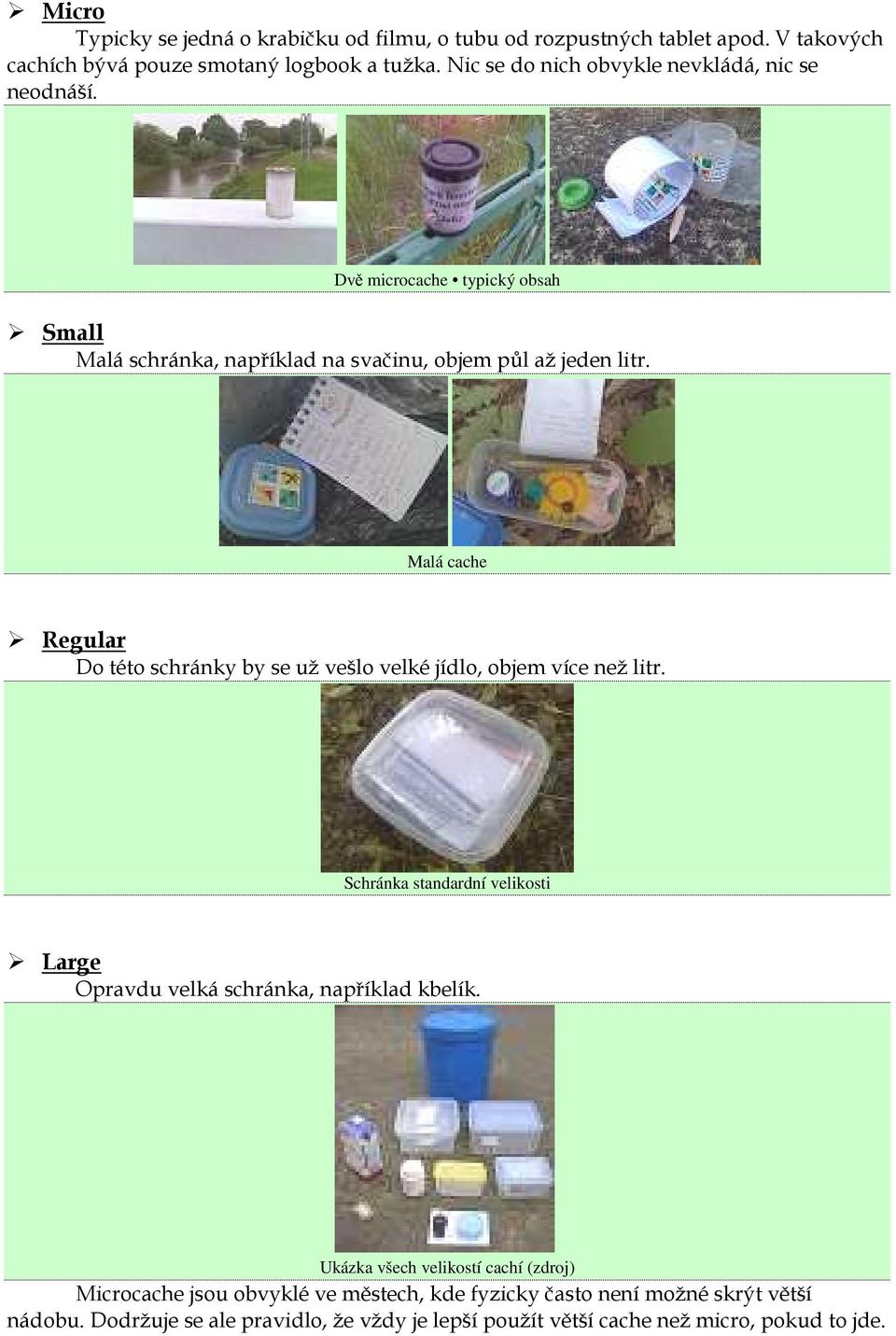Malá cache Regular Do této schránky by se už vešlo velké jídlo, objem více než litr. Schránka standardní velikosti Large Opravdu velká schránka, například kbelík.