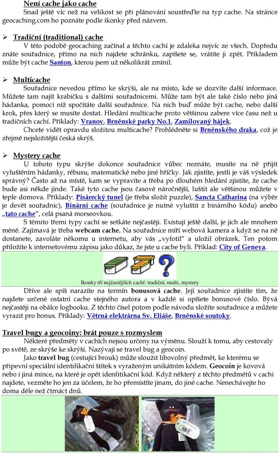 Příkladem může být cache Santon, kterou jsem už několikrát zmínil. Multicache Souřadnice nevedou přímo ke skrýši, ale na místo, kde se dozvíte další informace.