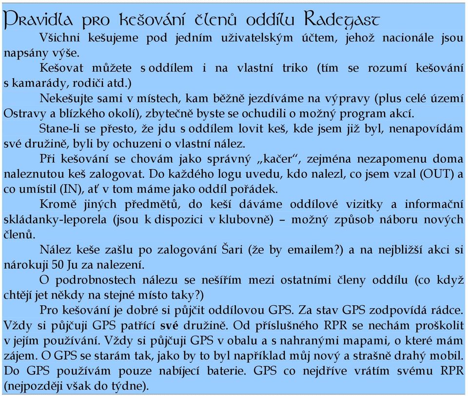 ) Nekešujte sami v místech, kam běžně jezdíváme na výpravy (plus celé území Ostravy a blízkého okolí), zbytečně byste se ochudili o možný program akcí.