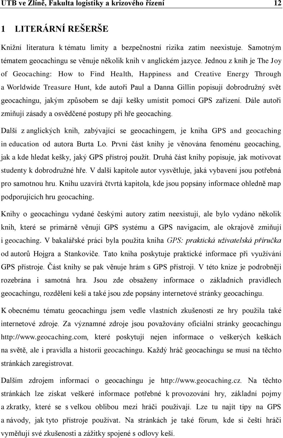 Jednou z knih je The Joy of Geocaching: How to Find Health, Happiness and Creative Energy Through a Worldwide Treasure Hunt, kde autoři Paul a Danna Gillin popisují dobrodružný svět geocachingu,