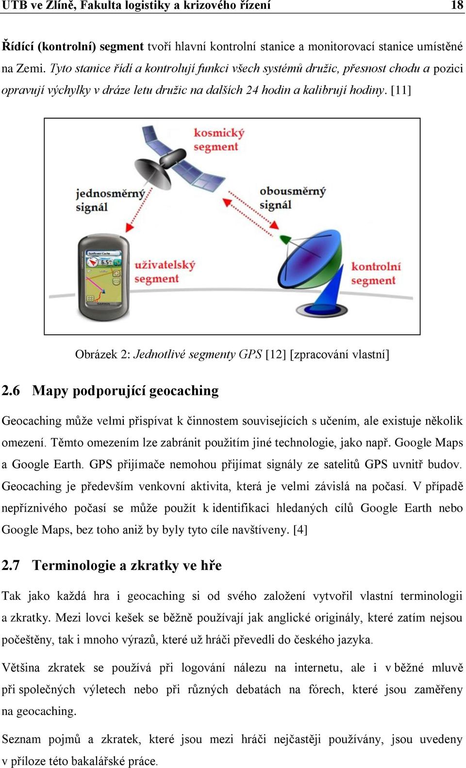 [11] Obrázek 2: Jednotlivé segmenty GPS [12] [zpracování vlastní] 2.6 Mapy podporující geocaching Geocaching může velmi přispívat k činnostem souvisejících s učením, ale existuje několik omezení.