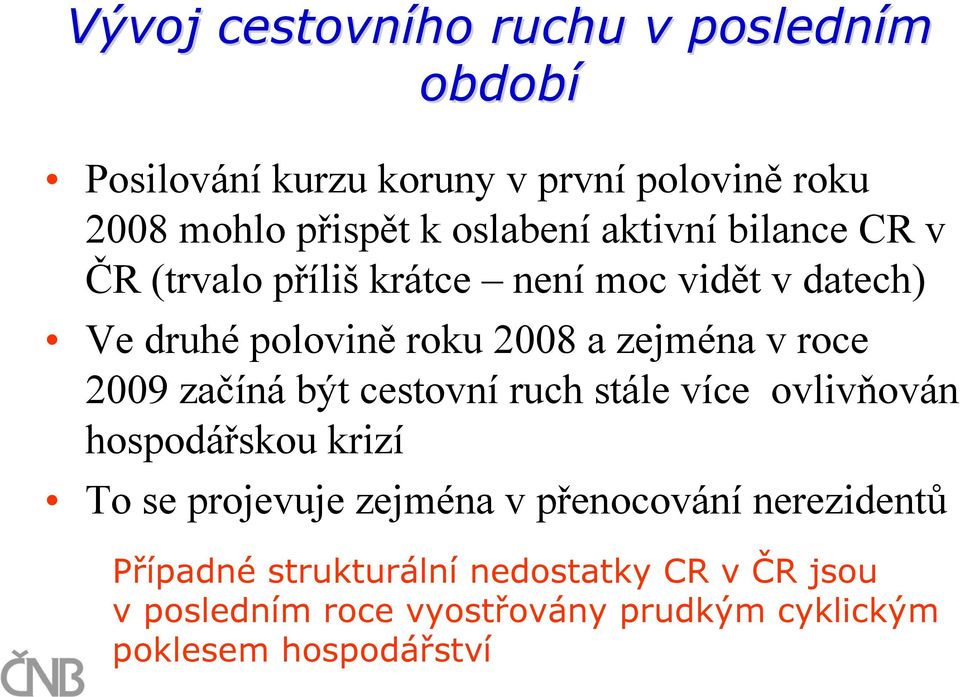 2009 začíná být cestovní ruch stále více ovlivňován hospodářskou krizí To se projevuje zejména v přenocování