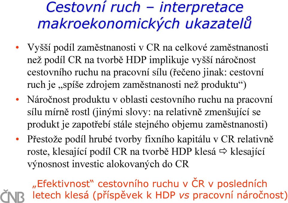 (jinými slovy: na relativně zmenšující se produkt je zapotřebí stále stejného objemu zaměstnanosti) Přestože podíl hrubé tvorby fixního kapitálu v CR relativně roste,