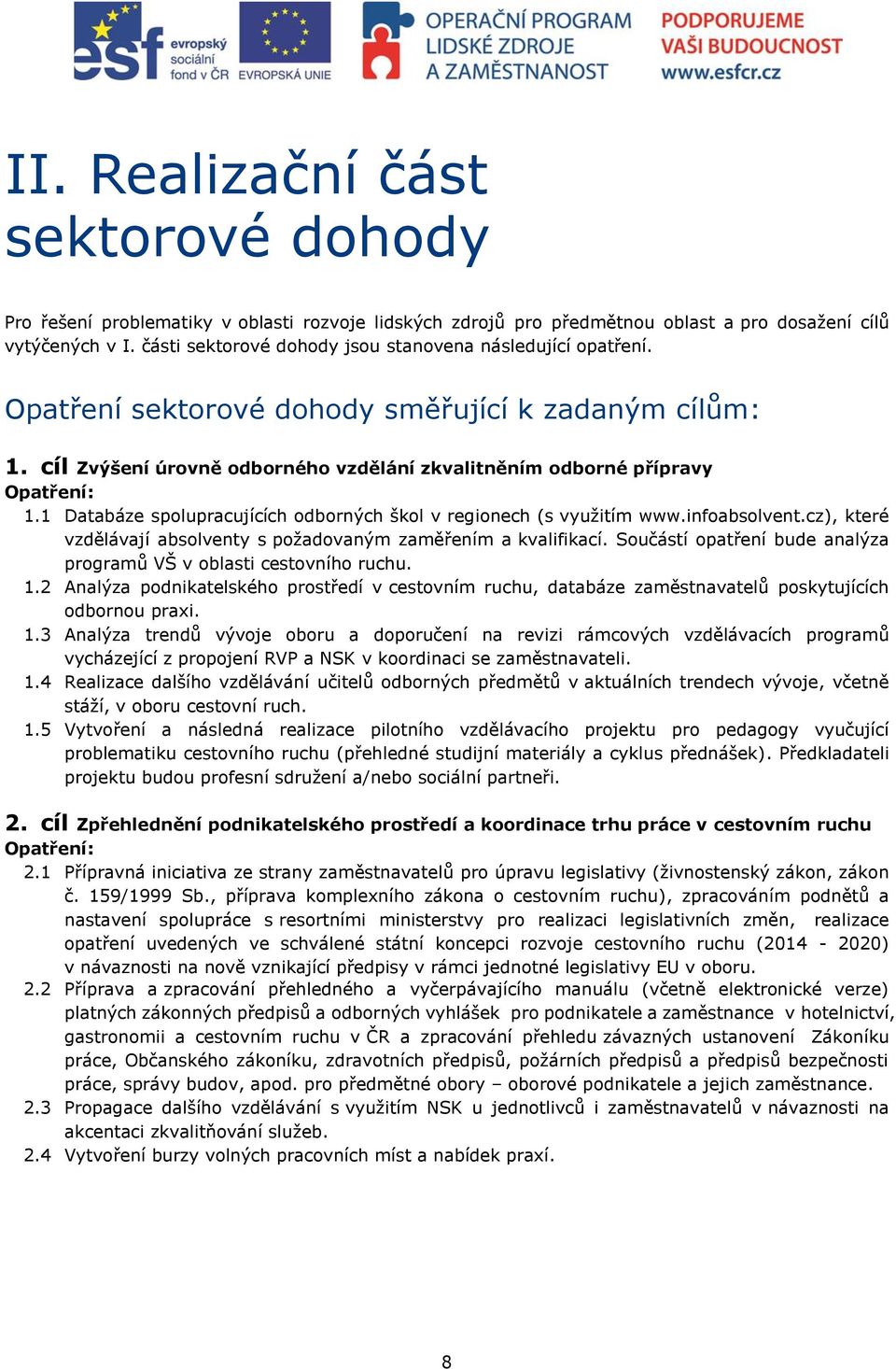 1 Databáze spolupracujících odborných škol v regionech (s využitím www.infoabsolvent.cz), které vzdělávají absolventy s požadovaným zaměřením a kvalifikací.