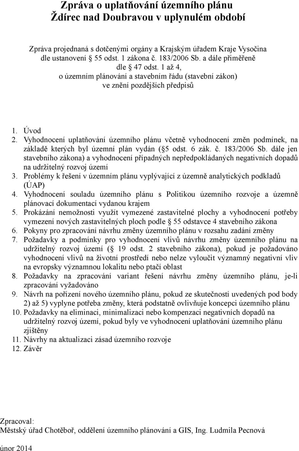 Vyhodnocení uplatňování územního plánu včetně vyhodnocení změn podmínek, na základě kterých byl územní plán vydán ( 5 odst. 6 zák. č. 183/2006 Sb.