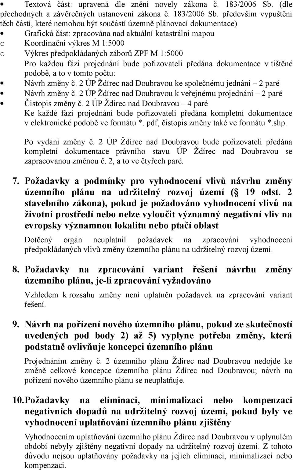 především vypuštění těch částí, které nemohou být součástí územně plánovací dokumentace) Grafická část: zpracována nad aktuální katastrální mapou o Koordinační výkres M 1:5000 o Výkres