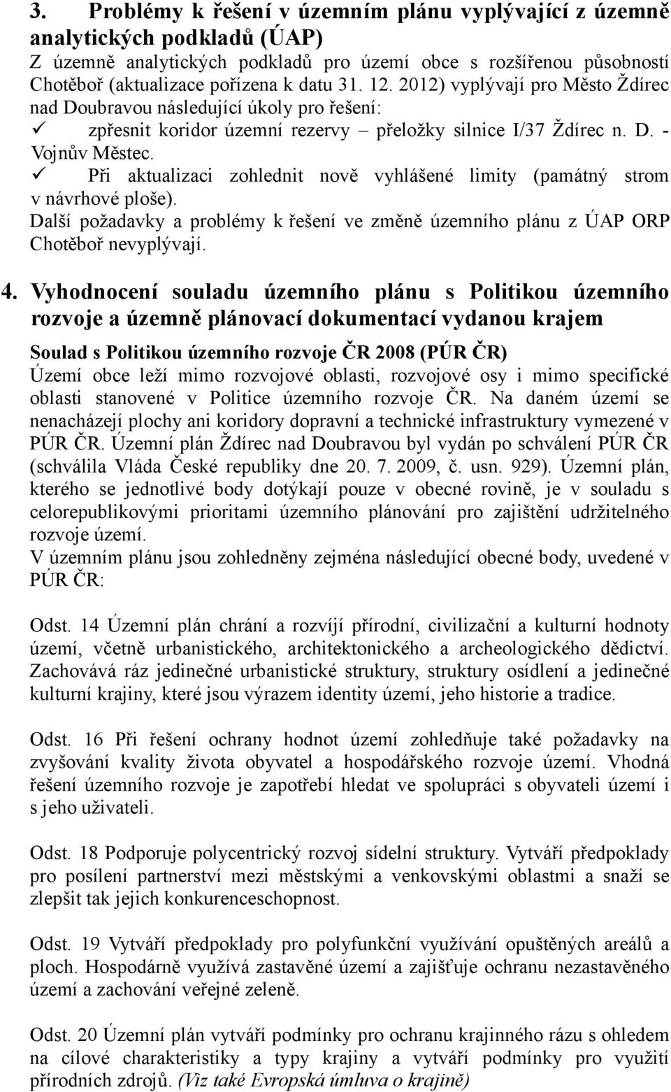 Při aktualizaci zohlednit nově vyhlášené limity (památný strom v návrhové ploše). Další požadavky a problémy k řešení ve změně územního plánu z ÚAP ORP Chotěboř nevyplývají. 4.