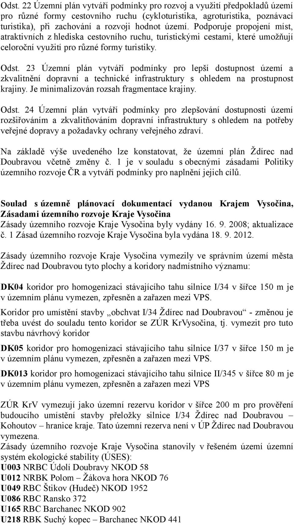 23 Územní plán vytváří podmínky pro lepší dostupnost území a zkvalitnění dopravní a technické infrastruktury s ohledem na prostupnost krajiny. Je minimalizován rozsah fragmentace krajiny. Odst.