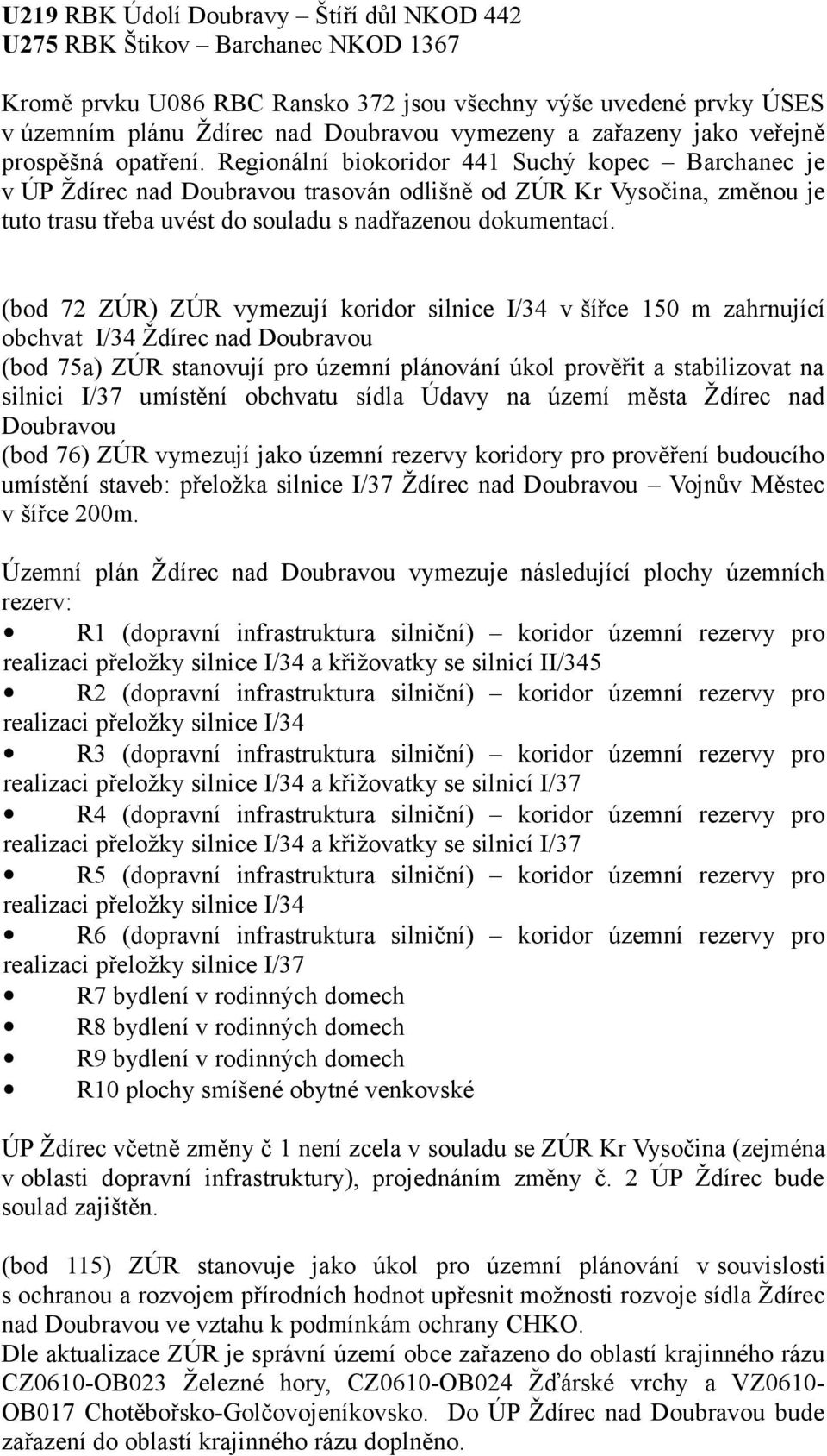 Regionální biokoridor 441 Suchý kopec Barchanec je v ÚP Ždírec nad Doubravou trasován odlišně od ZÚR Kr Vysočina, změnou je tuto trasu třeba uvést do souladu s nadřazenou dokumentací.