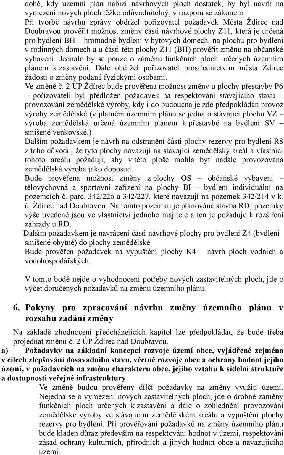 na plochu pro bydlení v rodinných domech a u části této plochy Z11 (BH) prověřit změnu na občanské vybavení. Jednalo by se pouze o záměnu funkčních ploch určených územním plánem k zastavění.