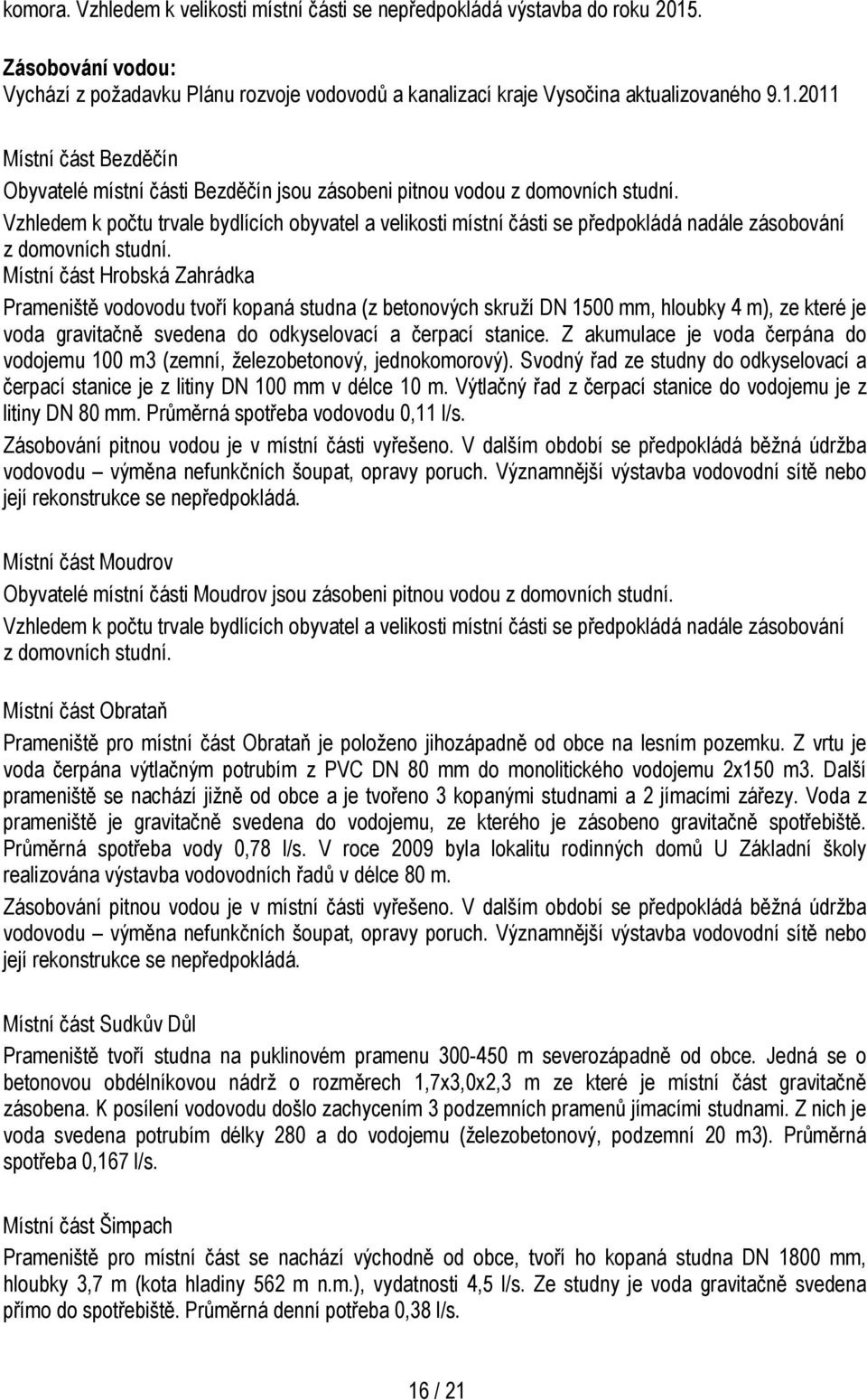 Místní část Hrobská Zahrádka Prameniště vodovodu tvoří kopaná studna (z betonových skruží DN 1500 mm, hloubky 4 m), ze které je voda gravitačně svedena do odkyselovací a čerpací stanice.