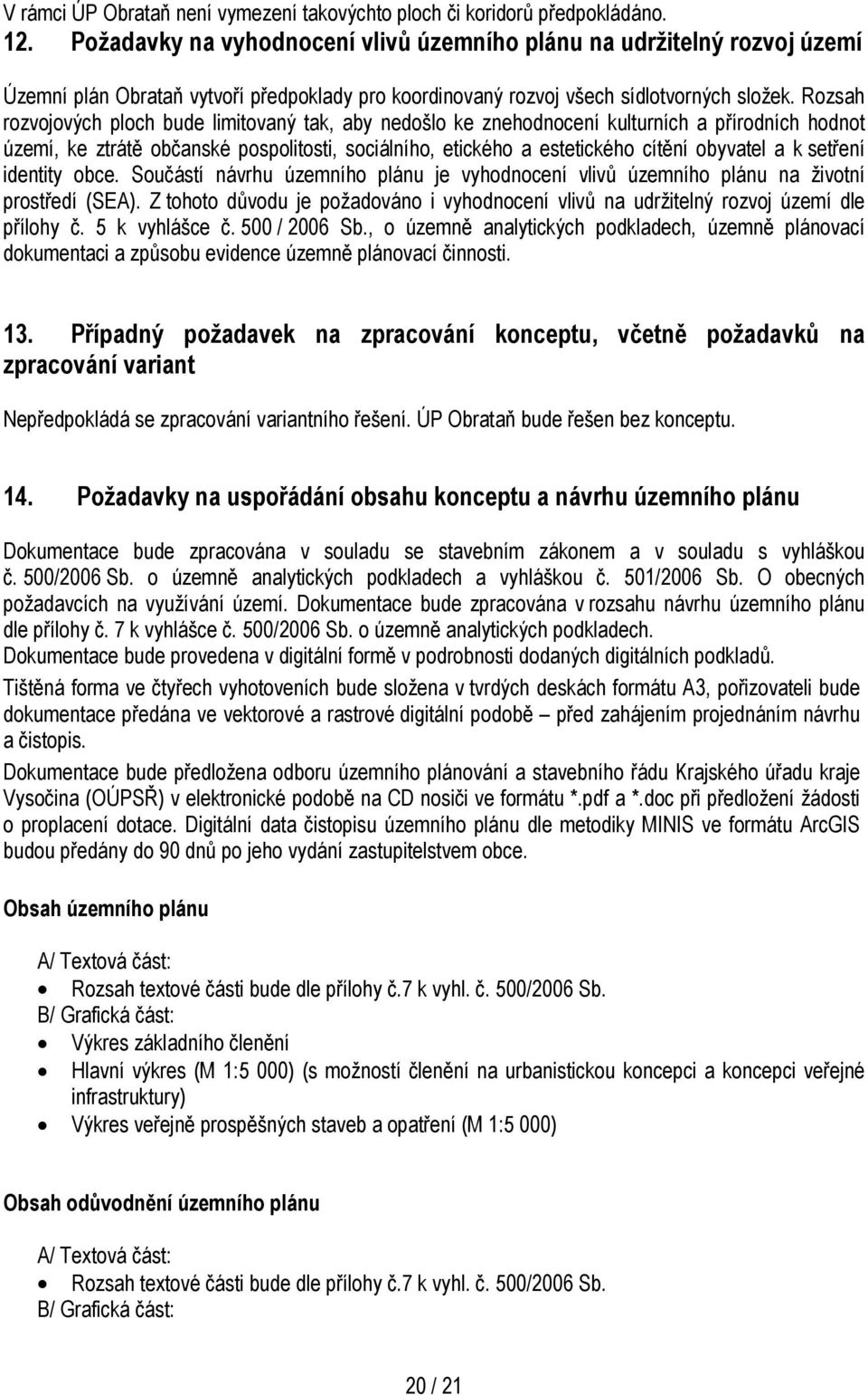 Rozsah rozvojových ploch bude limitovaný tak, aby nedošlo ke znehodnocení kulturních a přírodních hodnot území, ke ztrátě občanské pospolitosti, sociálního, etického a estetického cítění obyvatel a k