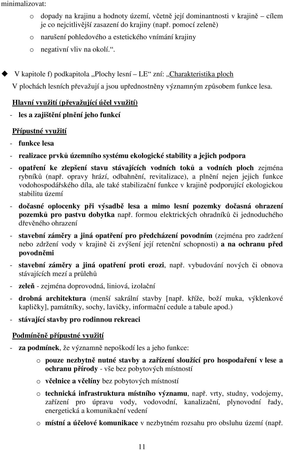 . V kapitole f) podkapitola Plochy lesní LE zní: Charakteristika ploch V plochách lesních převažují a jsou upřednostněny významným způsobem funkce lesa.