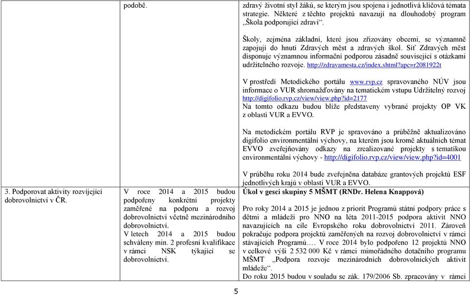 V letech 2014 a 2015 budou schváleny min. 2 profesní kvalifikace v rámci NSK týkající se dobrovolnictví.