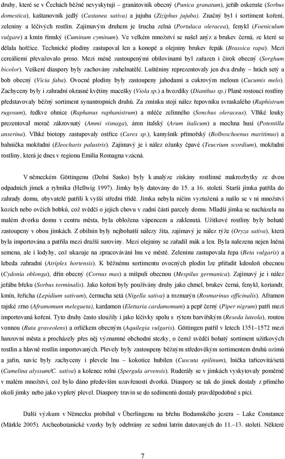 Ve velkém množství se našel anýz a brukev černá, ze které se dělala hořčice. Technické plodiny zastupoval len a konopě a olejniny brukev řepák (Brassica rapa). Mezi cereáliemi převažovalo proso.