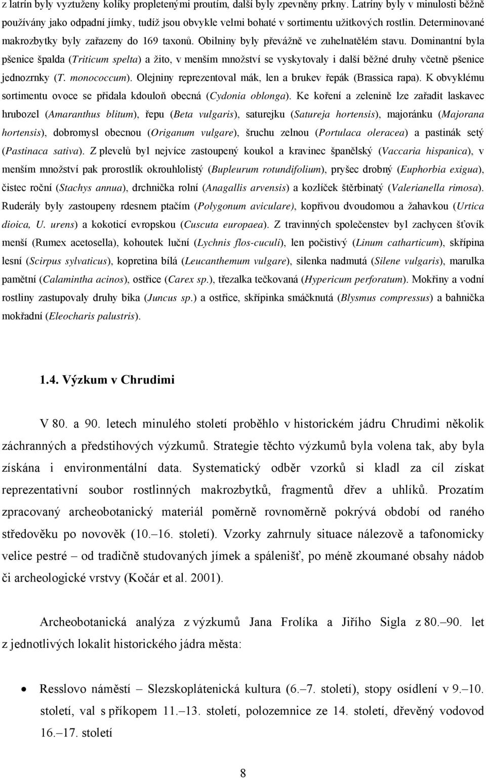 Obilniny byly převážně ve zuhelnatělém stavu. Dominantní byla pšenice špalda (Triticum spelta) a žito, v menším množství se vyskytovaly i další běžné druhy včetně pšenice jednozrnky (T. monococcum).