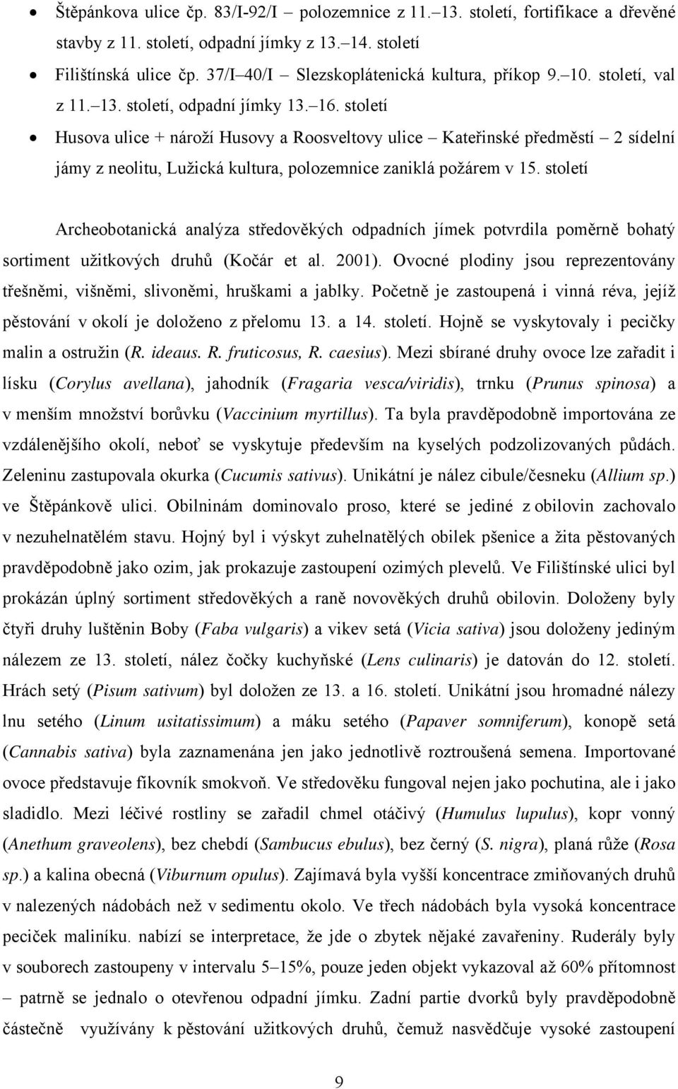 století Husova ulice + nároží Husovy a Roosveltovy ulice Kateřinské předměstí 2 sídelní jámy z neolitu, Lužická kultura, polozemnice zaniklá požárem v 15.