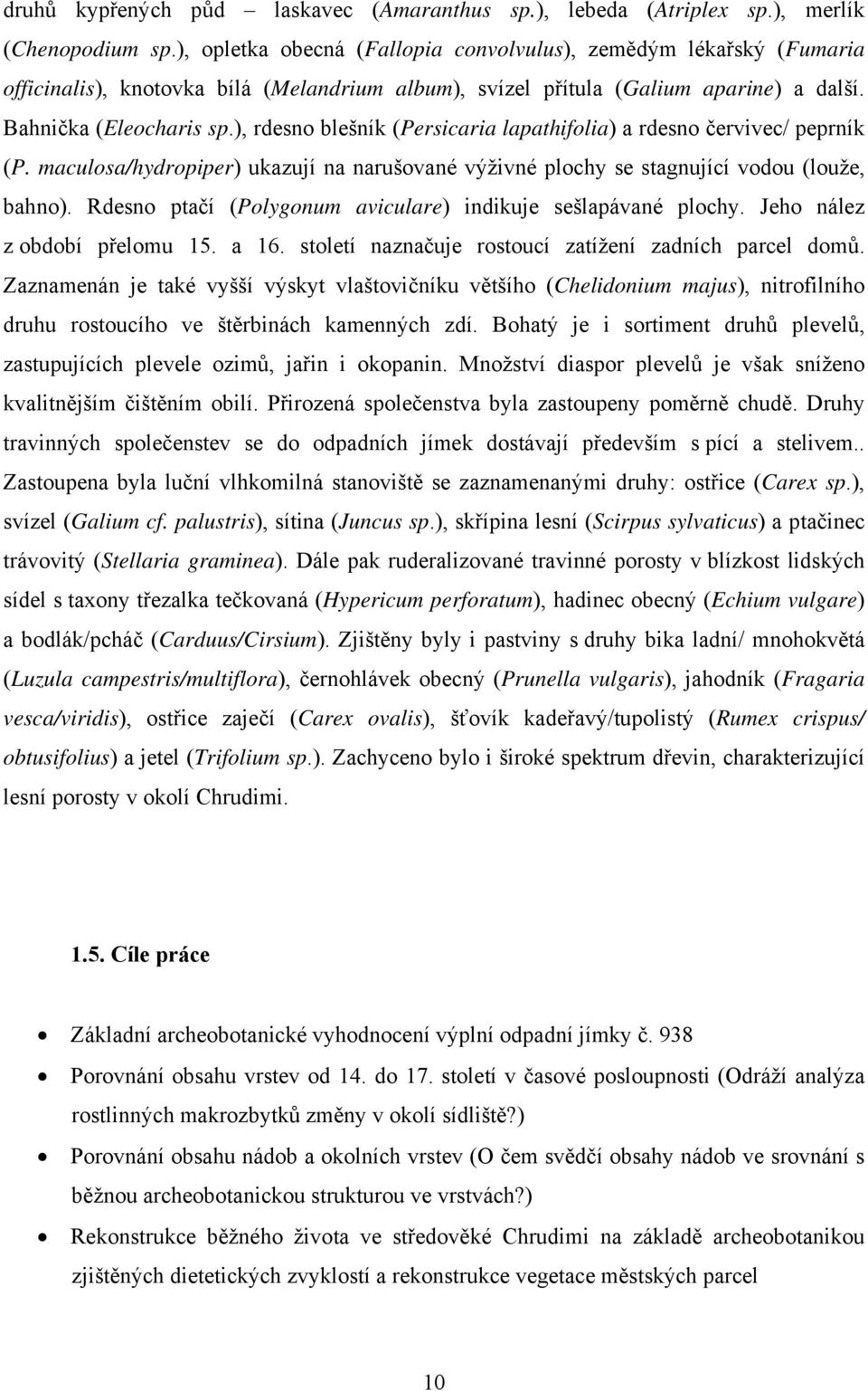 ), rdesno blešník (Persicaria lapathifolia) a rdesno červivec/ peprník (P. maculosa/hydropiper) ukazují na narušované výživné plochy se stagnující vodou (louže, bahno).