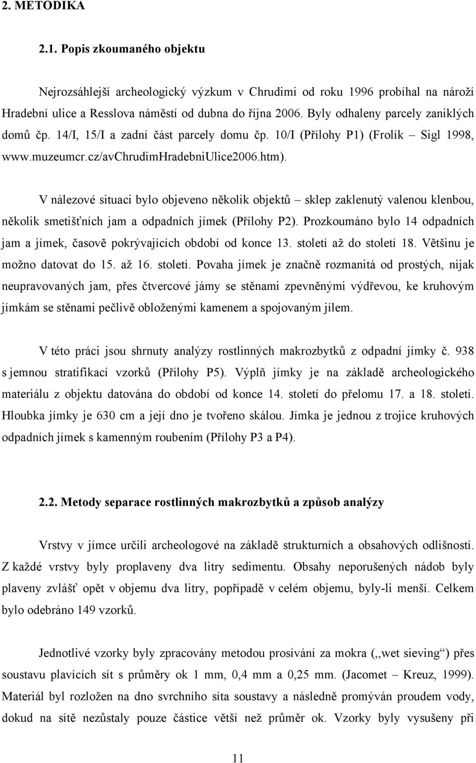 V nálezové situaci bylo objeveno několik objektů sklep zaklenutý valenou klenbou, několik smetišťních jam a odpadních jímek (Přílohy P2).