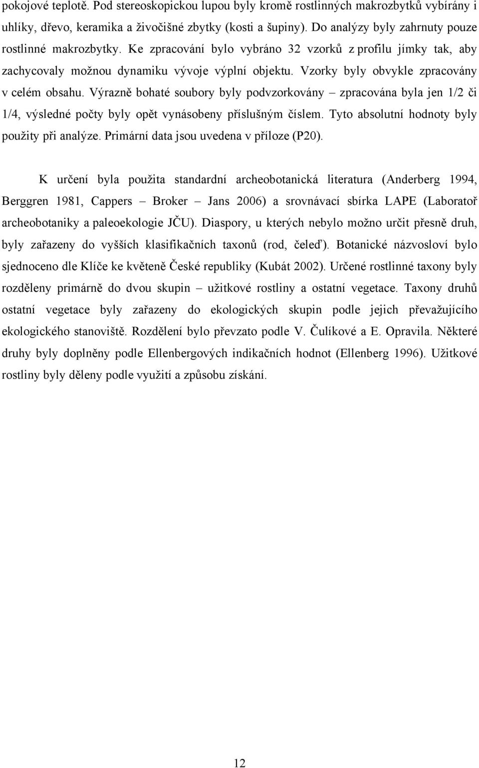 Vzorky byly obvykle zpracovány v celém obsahu. Výrazně bohaté soubory byly podvzorkovány zpracována byla jen 1/2 či 1/4, výsledné počty byly opět vynásobeny příslušným číslem.