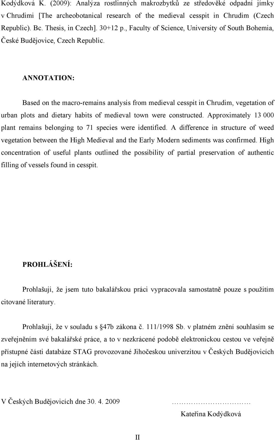 ANNOTATION: Based on the macro-remains analysis from medieval cesspit in Chrudim, vegetation of urban plots and dietary habits of medieval town were constructed.