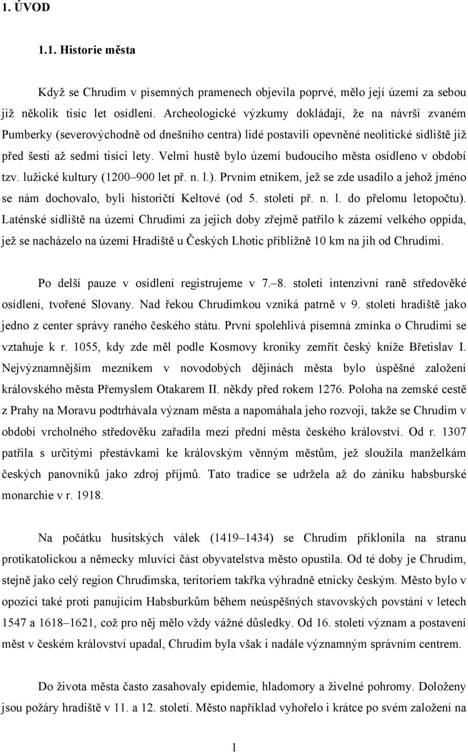 Velmi hustě bylo území budoucího města osídleno v období tzv. lužické kultury (1200 900 let př. n. l.).