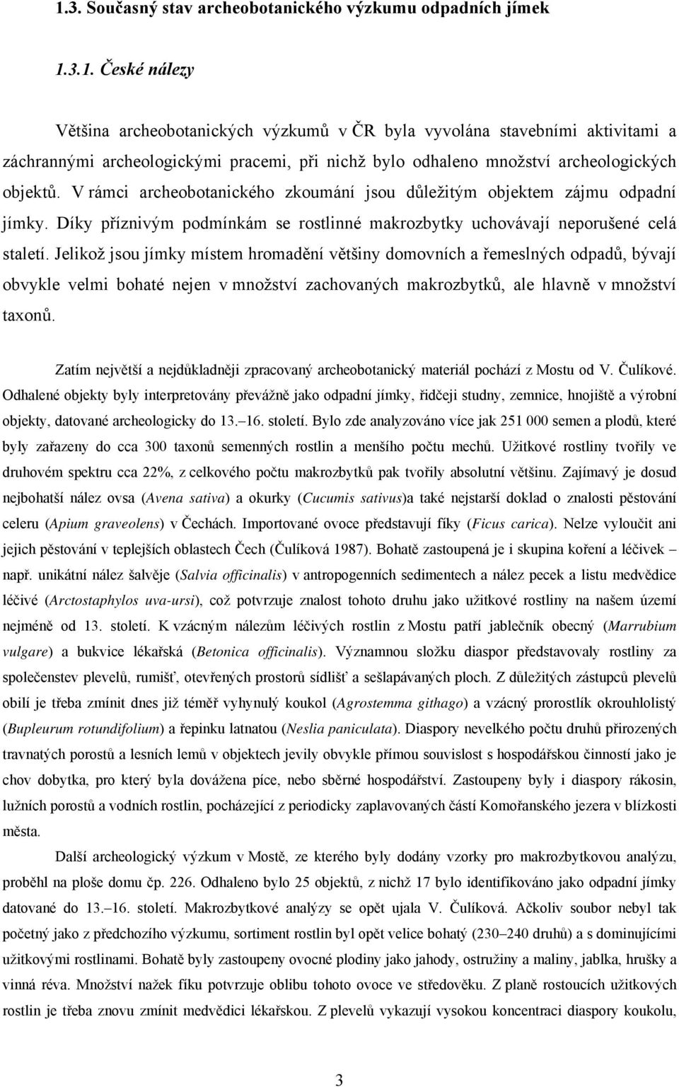 Jelikož jsou jímky místem hromadění většiny domovních a řemeslných odpadů, bývají obvykle velmi bohaté nejen v množství zachovaných makrozbytků, ale hlavně v množství taxonů.