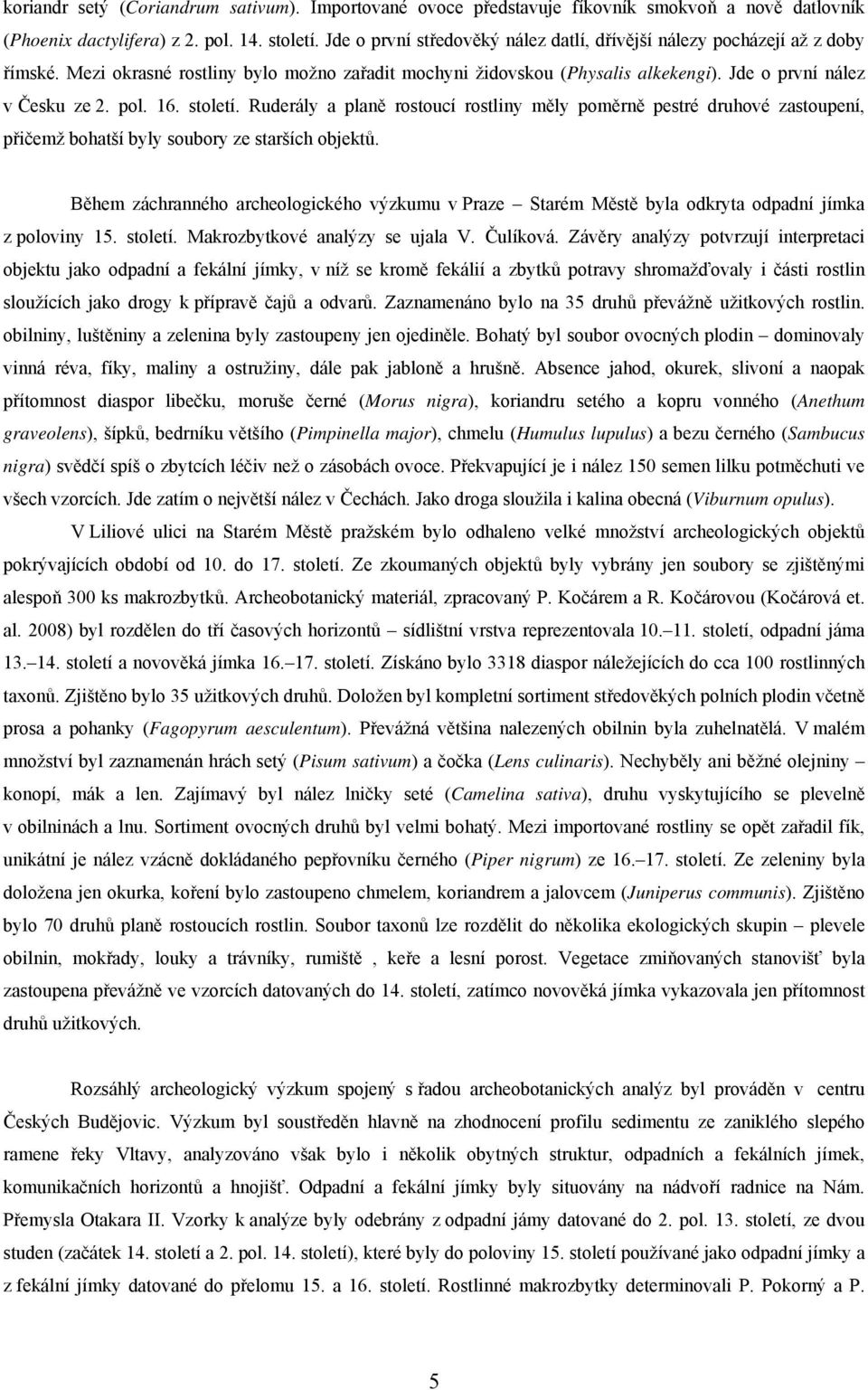 16. století. Ruderály a planě rostoucí rostliny měly poměrně pestré druhové zastoupení, přičemž bohatší byly soubory ze starších objektů.