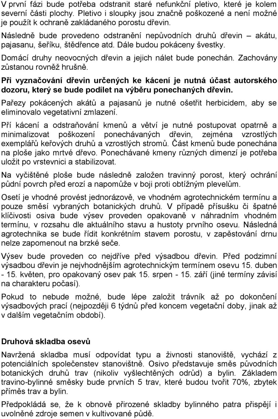 Zachovány zůstanou rovněž hrušně. Při vyznačování dřevin určených ke kácení je nutná účast autorského dozoru, který se bude podílet na výběru ponechaných dřevin.