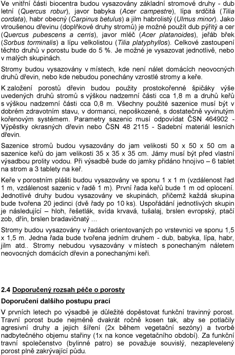 Jako vtroušenou dřevinu (doplňkové druhy stromů) je možné použít dub pýřitý a cer (Quercus pubescens a cerris), javor mléč (Acer platanoides), jeřáb břek (Sorbus torminalis) a lípu velkolistou (Tilia