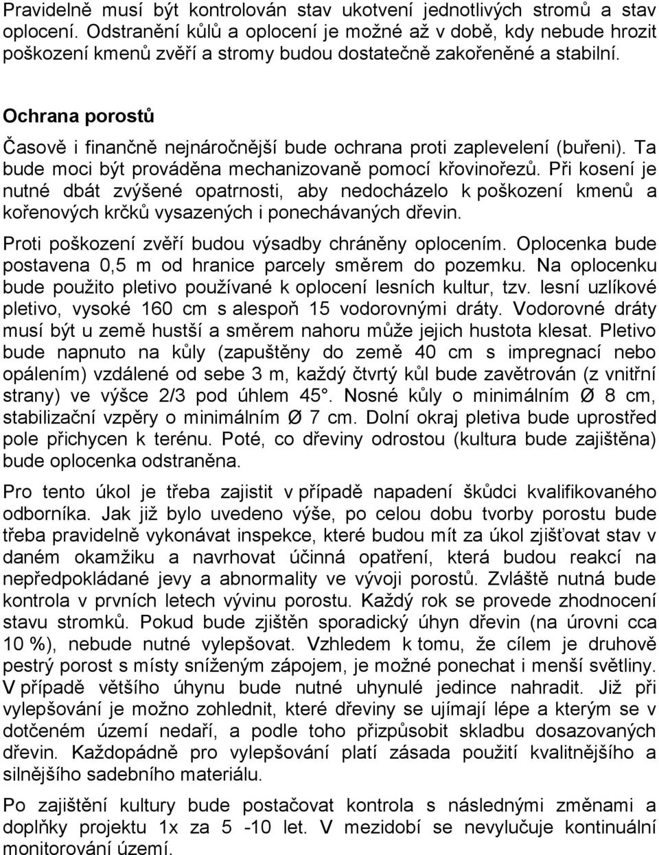 Ochrana porostů Časově i finančně nejnáročnější bude ochrana proti zaplevelení (buřeni). Ta bude moci být prováděna mechanizovaně pomocí křovinořezů.