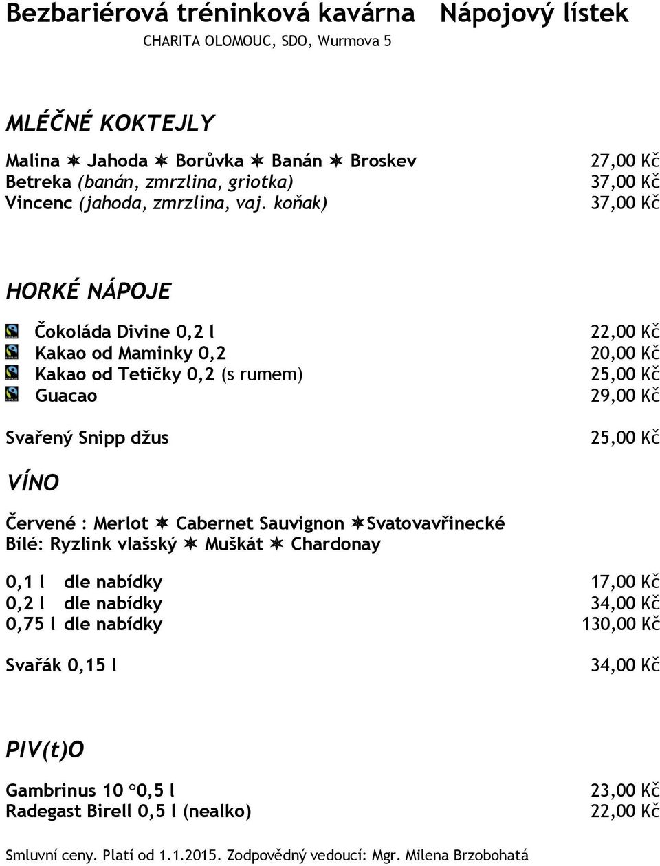 Svařený Snipp džus 29,00 Kč VÍNO Červené : Merlot Cabernet Sauvignon Svatovavřinecké Bílé: Ryzlink vlašský Muškát Chardonay 0,1 l dle