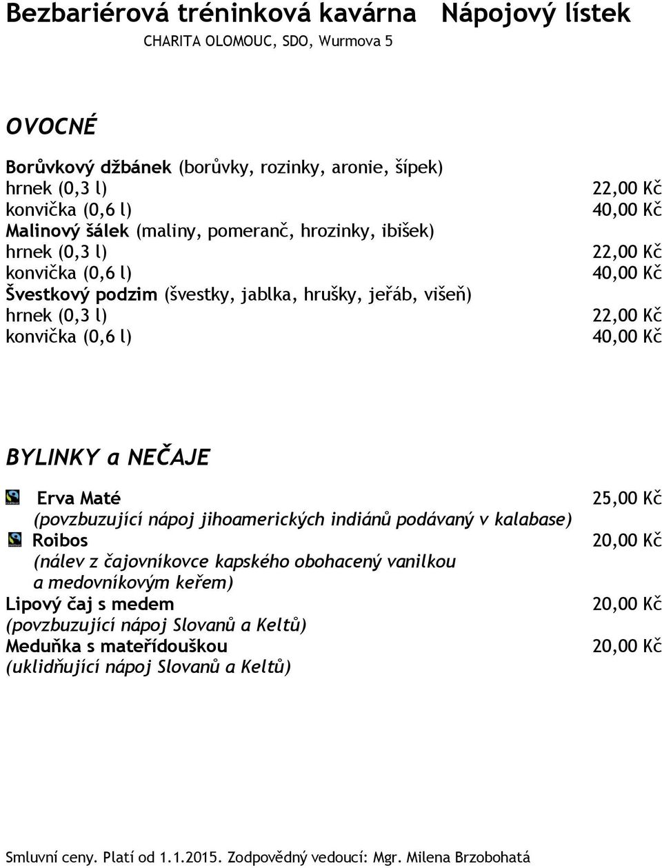 NEČAJE Erva Maté (povzbuzující nápoj jihoamerických indiánů podávaný v kalabase) Roibos (nálev z čajovníkovce kapského obohacený