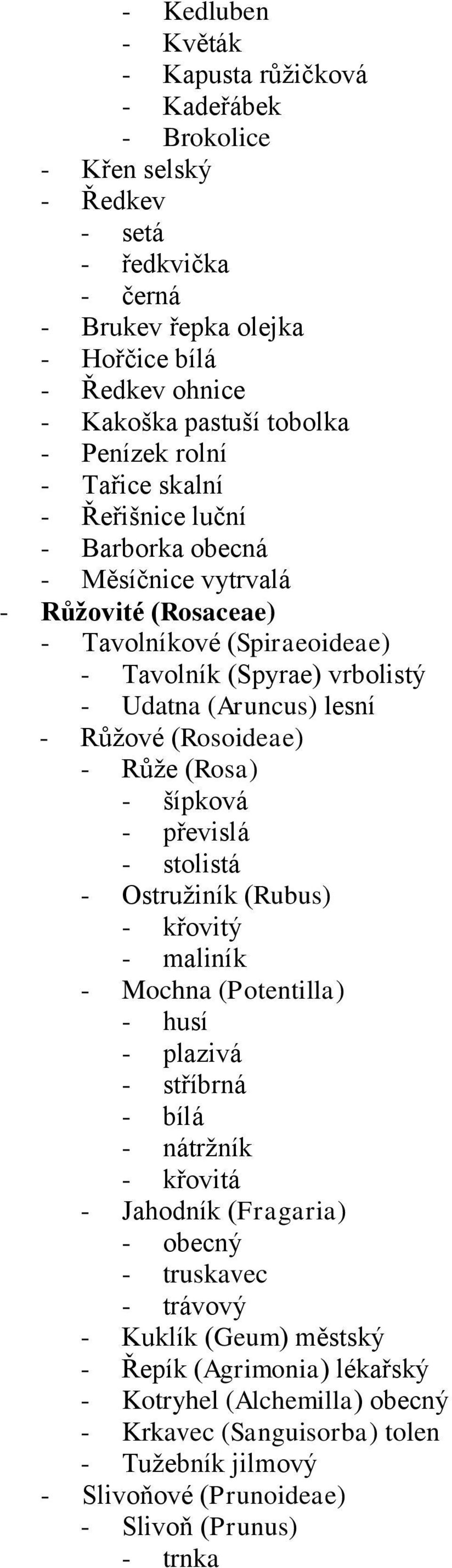 Růžové (Rosoideae) - Růže (Rosa) - šípková - převislá - stolistá - Ostružiník (Rubus) - křovitý - maliník - Mochna (Potentilla) - husí - plazivá - stříbrná - bílá - nátržník - křovitá - Jahodník