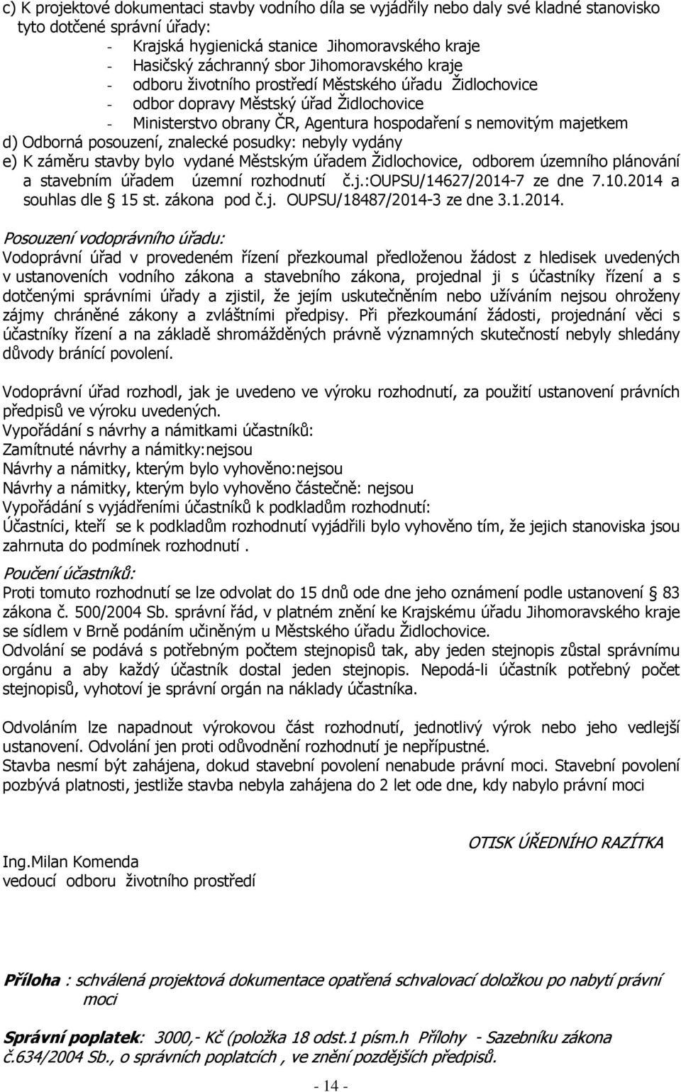 posouzení, znalecké posudky: nebyly vydány e) K záměru stavby bylo vydané Městským úřadem Židlochovice, odborem územního plánování a stavebním úřadem územní rozhodnutí č.j.